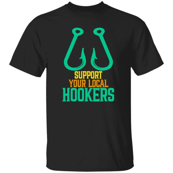 Funny Fishing Shirt, Support Your Local Hookers Fishing Fisherman Shirt