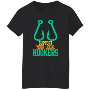 Funny Fishing Shirt, Support Your Local Hookers Fishing Fisherman Shirt