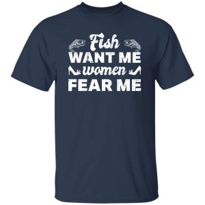 Funny Fishing Shirt, Fish Want Me Women Fear Me Shirt