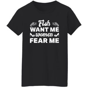 Funny Fishing Shirt, Fish Want Me Women Fear Me Shirt