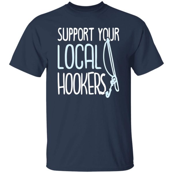 Funny Fishing Shirt, Support Your Local Hookers Fishers Funny Fishing Lover Shirt