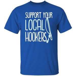 Funny Fishing Shirt, Support Your Local Hookers Fishers Funny Fishing Lover Shirt