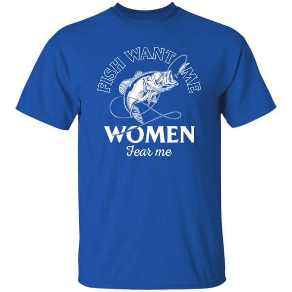 Funny Fishing Fish Want Me Women Fear Me Cool Fishing Shirt