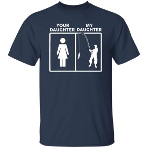 Funny Fathers Day Fishing Dad Gift Your Daughter My Daughter Shirt