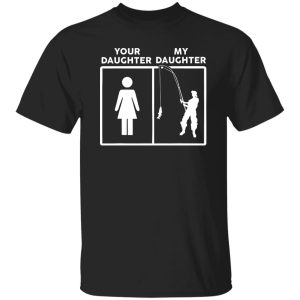 Funny Fathers Day Fishing Dad Gift Your Daughter My Daughter Shirt