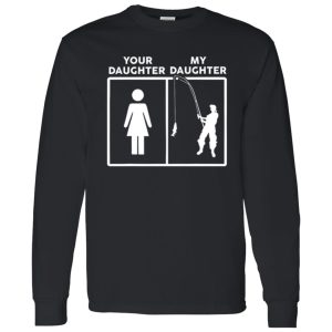 Funny Fathers Day Fishing Dad Gift Your Daughter My Daughter Shirt