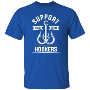 Fishing Shirt, Support Your Local Hookers Fishing For A Fisherman Shirt