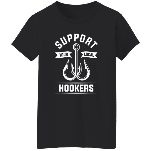 Fishing Shirt, Support Your Local Hookers Fishing For A Fisherman Shirt