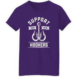 Fishing Shirt, Support Your Local Hookers Fishing For A Fisherman Shirt