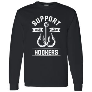 Fishing Shirt, Support Your Local Hookers Fishing For A Fisherman Shirt