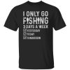 Fishing Lover Shirt, I Only Go Fishing 3 Days A Week Yesterday Today Tomorrow Shirt