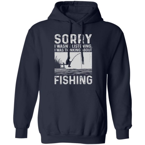 Fishing Lover Shirt, Sorry I Wasn’t Listening I Was Thinking About Fishing Shirt