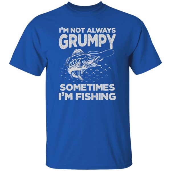 Fishing Lover I’m Not Always Grumpy Sometimes I’m Fishing Shirt