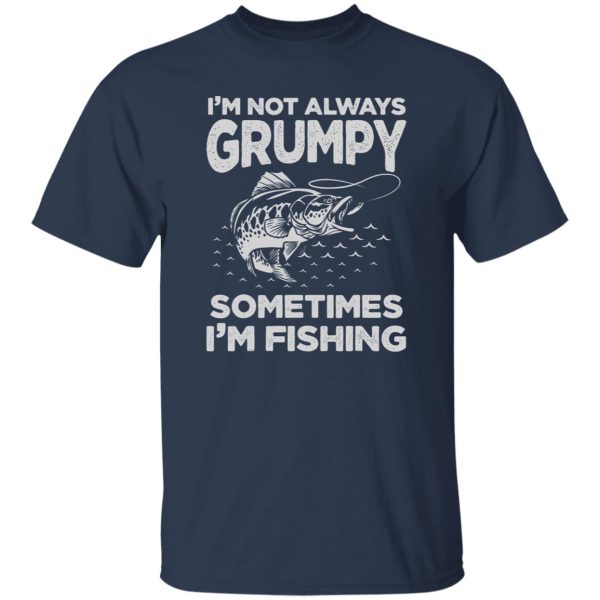 Fishing Lover I’m Not Always Grumpy Sometimes I’m Fishing Shirt