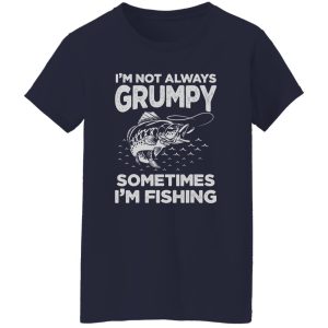 Fishing Lover I’m Not Always Grumpy Sometimes I’m Fishing Shirt