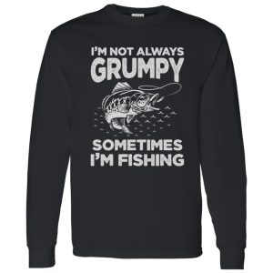 Fishing Lover I’m Not Always Grumpy Sometimes I’m Fishing Shirt