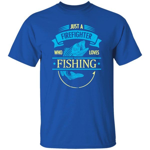 Firefighter Shirt, Just A Firefighter Who Loves Fishing Shirt