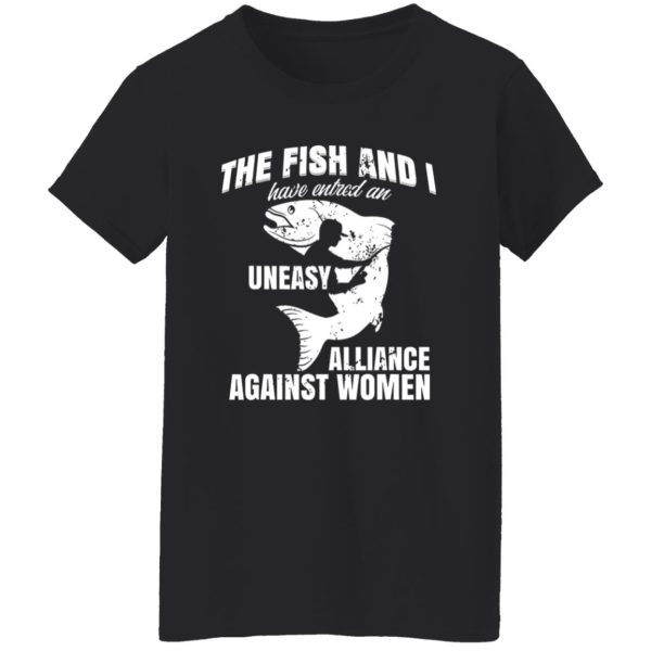 Cool Fishing Shirt, The Fish And I Have Entered An Uneasy Alliance Against Shirt