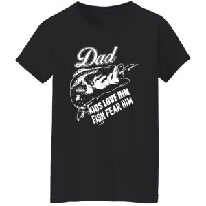 Dad Kids Love Him Fish Fear Him Fishing Dad Shirt