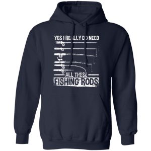 Fish Shirt, Yes I Really Do Need All These Fishing Rods Funny Fisherman Shirt