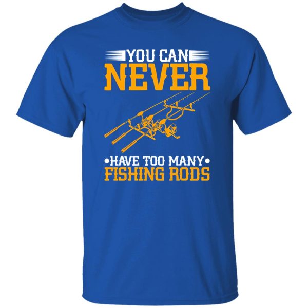 Cool Fishing Shirt, You Can Never Have Too Many Fishing Rods Shirt