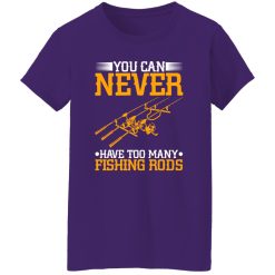 Cool Fishing Shirt, You Can Never Have Too Many Fishing Rods Shirt
