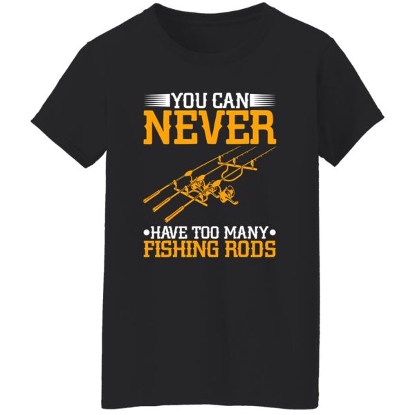 Cool Fishing Shirt, You Can Never Have Too Many Fishing Rods Shirt