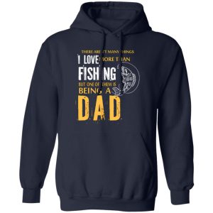 Fishing Dad Shirt, There Aren’t Many Things I Love More Than Fishing Shirt