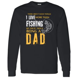 Fishing Dad Shirt, There Aren’t Many Things I Love More Than Fishing Shirt