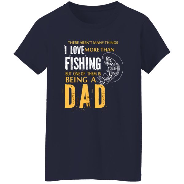 Fishing Dad Shirt, There Aren’t Many Things I Love More Than Fishing Shirt