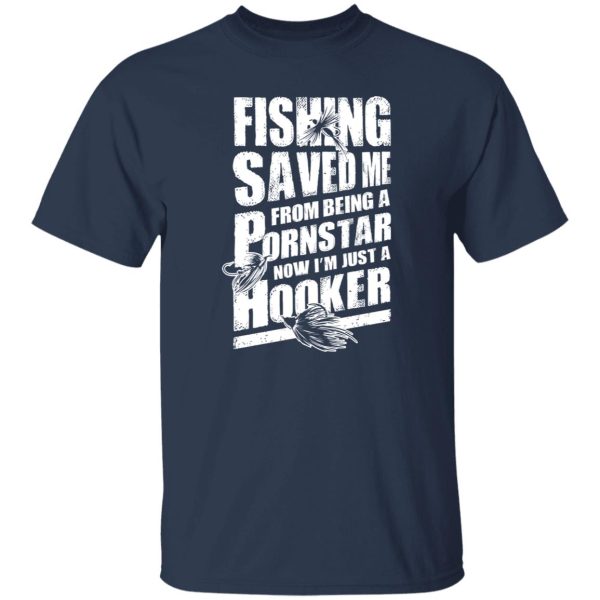 Fishing Saved Me From Being A Pornstar Now I’m Just A Hooker Shirt