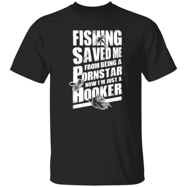 Fishing Saved Me From Being A Pornstar Now I’m Just A Hooker Shirt