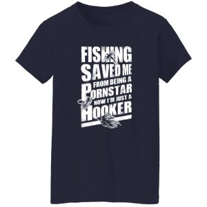 Fishing Saved Me From Being A Pornstar Now I’m Just A Hooker Shirt