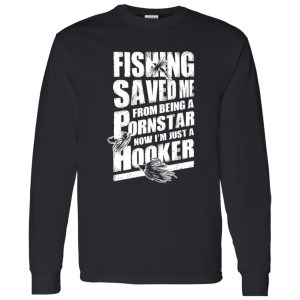 Fishing Saved Me From Being A Pornstar Now I’m Just A Hooker Shirt