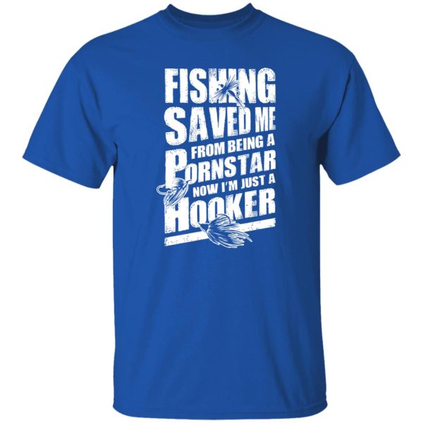 Fishing Saved Me From Being A Pornstar Now I’m Just A Hooker Shirt