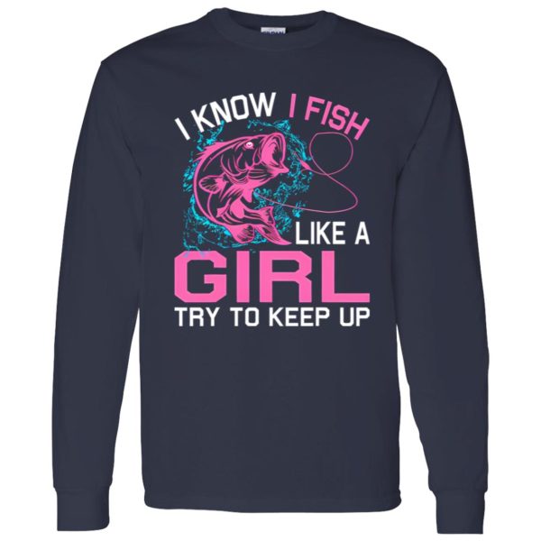 Fishing I Know I Fish Like A Girl Try To Keep Up Shirt