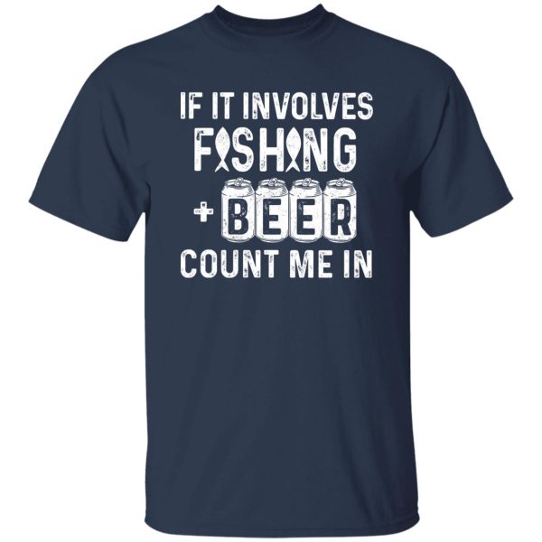 Fishing Beer Lover Shirt, If It Involves Fishing & Beer Count Me In Shirt