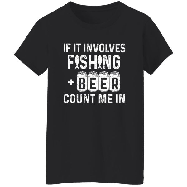 Fishing Beer Lover Shirt, If It Involves Fishing & Beer Count Me In Shirt