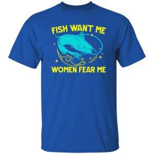 Fish Want Me Women Fear Me Fisherman Fish Catcher Fishing Shirt