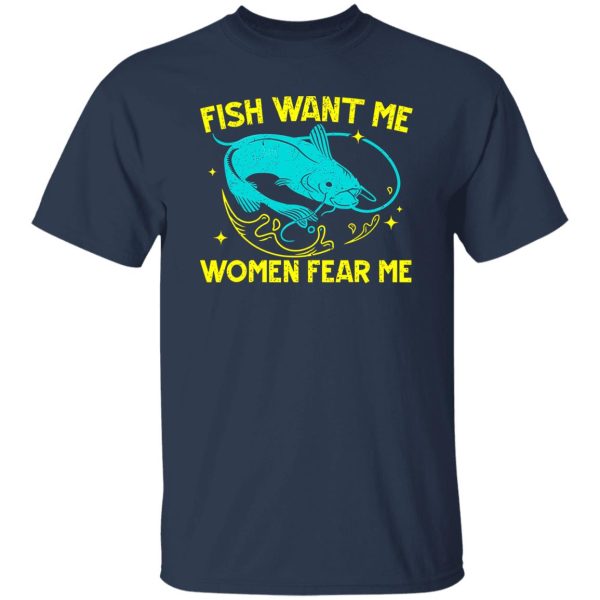 Fish Want Me Women Fear Me Fisherman Fish Catcher Fishing Shirt