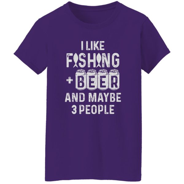 Fishing Beer Shirt, I Like Fishing And Beer And Maybe 3 People Shirt