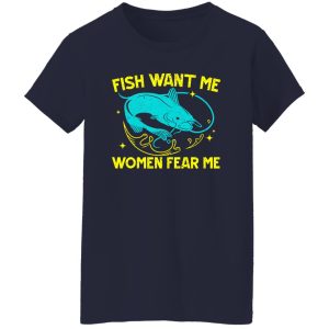 Fish Want Me Women Fear Me Fisherman Fish Catcher Fishing Shirt