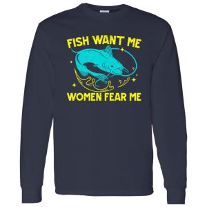 Fish Want Me Women Fear Me Fisherman Fish Catcher Fishing Shirt