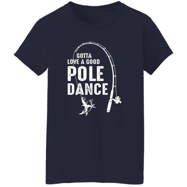 Gotta Love A Good Pole Dance Fishing Dad Shirt