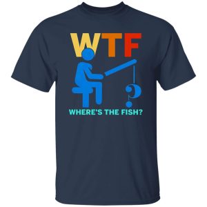 Funny Fishing Shirt, WTF Where’s The Fish Shirt