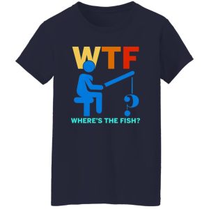 Funny Fishing Shirt, WTF Where’s The Fish Shirt