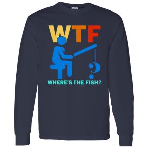 Funny Fishing Shirt, WTF Where’s The Fish Shirt