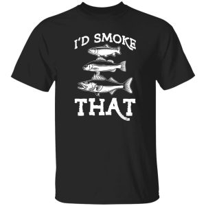 Funny Fishing Shirt, I’d Smoke That Shirt