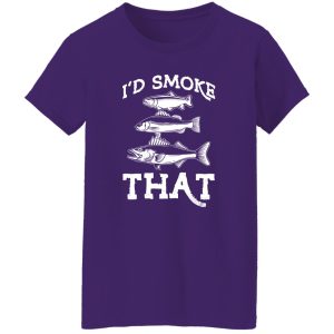 Funny Fishing Shirt, I’d Smoke That Shirt