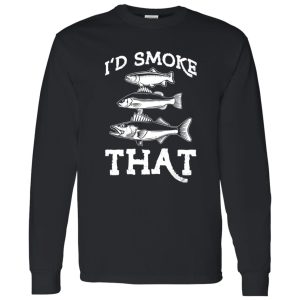 Funny Fishing Shirt, I’d Smoke That Shirt